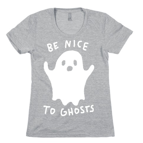 Be Nice To Ghosts Womens T-Shirt