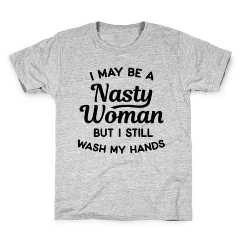 I May Be A Nasty Woman But I Still Wash My Hands Kids T-Shirt