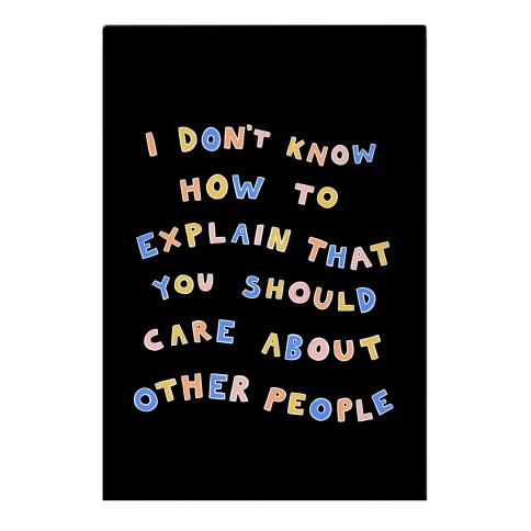I Don't Know How To Explain That You Should Care About Other People Garden Flag
