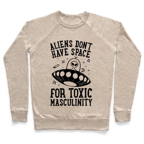 Aliens Don't Have Space For Toxic Masculinity Pullover
