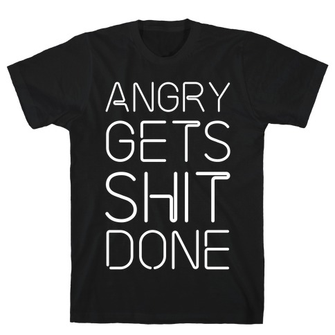 Angry Gets Shit Done T-Shirt
