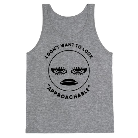 I Don't Want To Look "Approachable" Tank Top