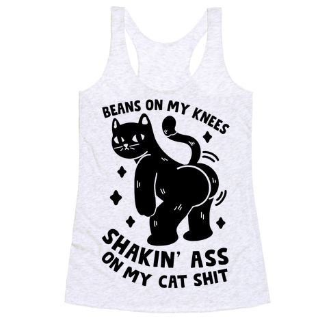 Beans On My Knees Shakin' Ass On My Cat Shit Racerback Tank Top