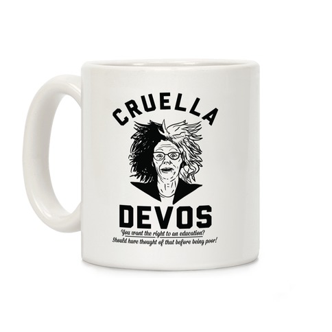 Cruella Devos You Want the right to an Education Should Have Thought Of That Before Being Poor Coffee Mug