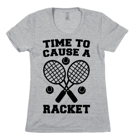 Time to Cause a Racket Womens T-Shirt