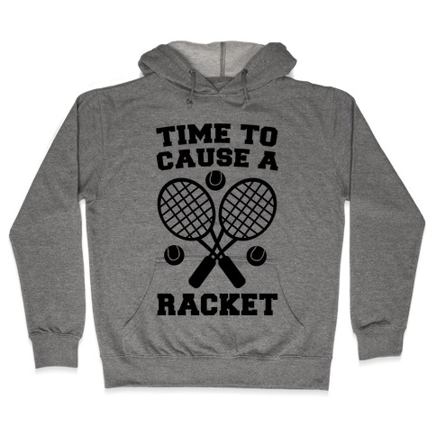 Time to Cause a Racket Hooded Sweatshirt