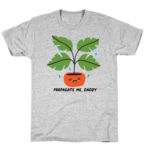 Propagate Me, Daddy Plant T-Shirt