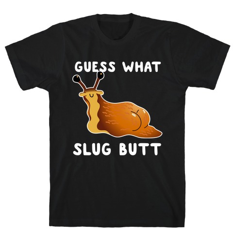 Guess What Slug Butt T-Shirt