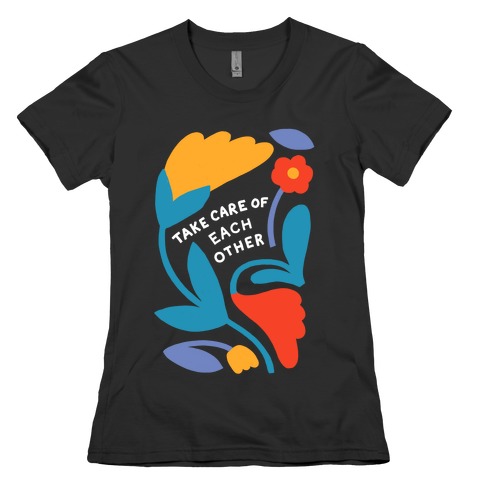 Take Care of Each Other Flowers Womens T-Shirt