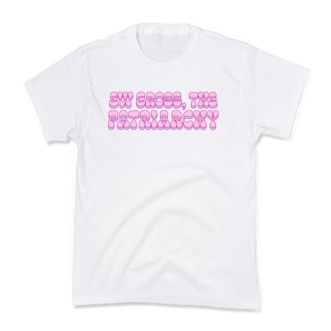 Ew Gross, The Patriarchy Kids T-Shirt