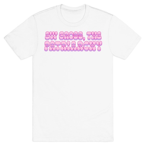 Ew Gross, The Patriarchy T-Shirt