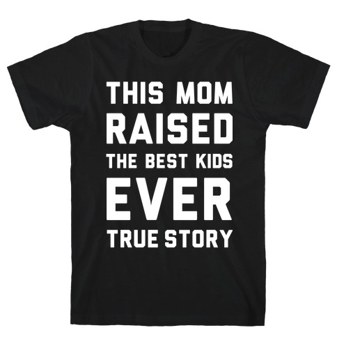 This Mom Raised The Best Kids Ever True Story T-Shirt