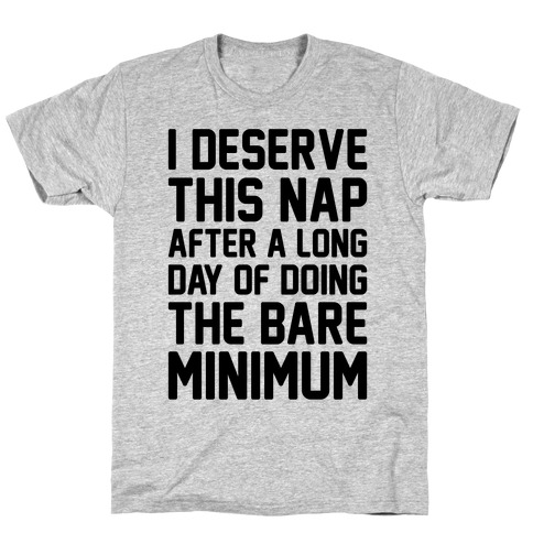 I Deserve This Nap After A Long Day of Doing The Bare Minimum T-Shirt