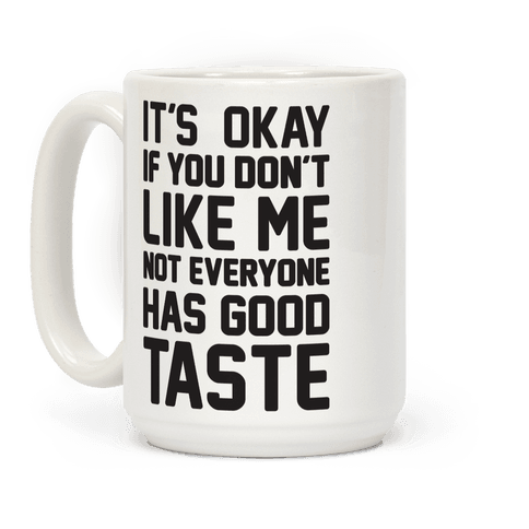 It’s Okay If You Don’t Like Me Not Everyone Has Good Taste - Mugs - HUMAN