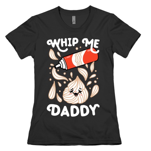 Whip Me, Daddy (Whipped Cream) Womens T-Shirt