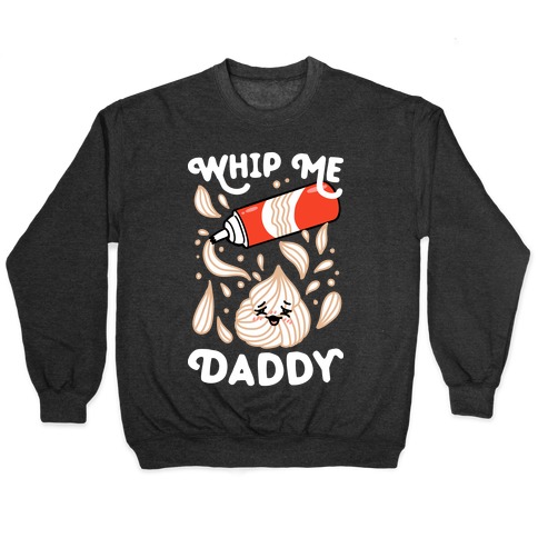 Whip Me, Daddy (Whipped Cream) Pullover