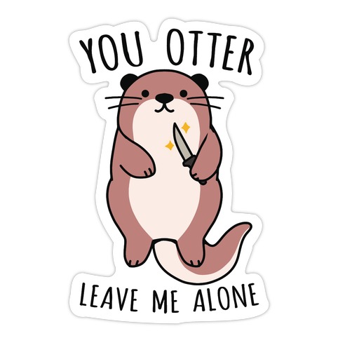You Otter Leave Me Alone Die Cut Sticker