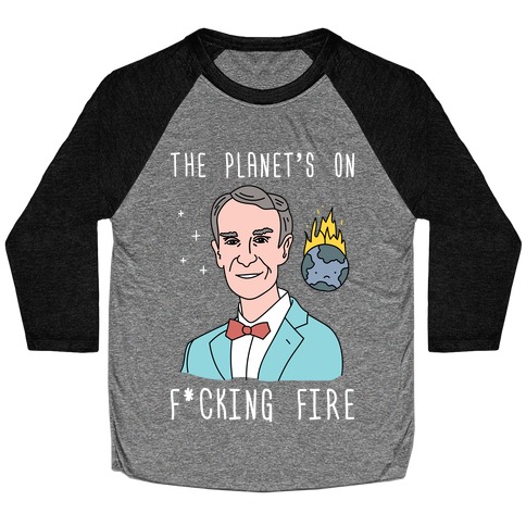 The Planet's On F*cking Fire - Bill Nye Baseball Tee