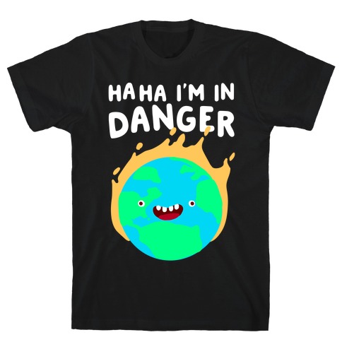Ha ha I'm in Danger Earth T-Shirt