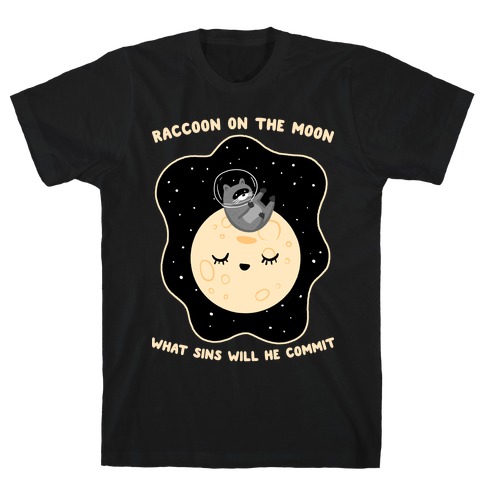 Raccoon On The Moon What Sins Will He Commit T-Shirts | LookHUMAN