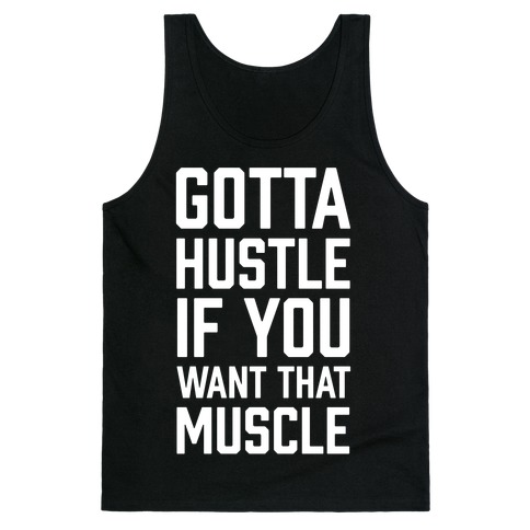 Gotta Hustle If You Want That Muscle Tank Top