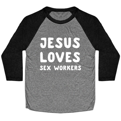 Jesus Loves Sex Workers Baseball Tee