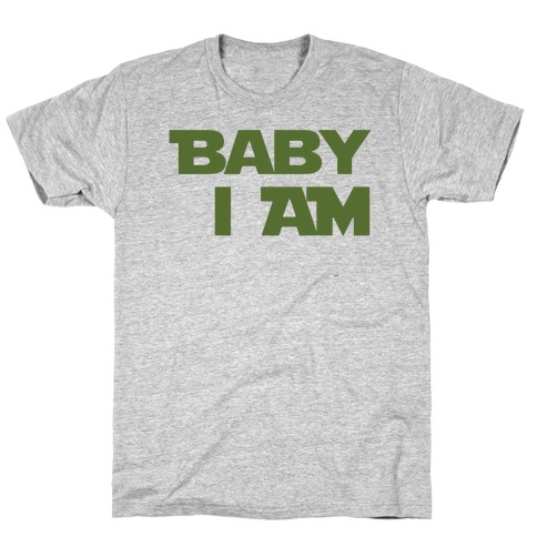 Baby I am (I Am Baby Parody) T-Shirt