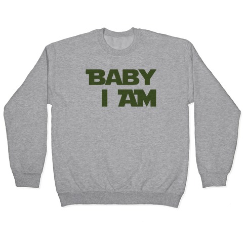 Baby I am (I Am Baby Parody) Pullover