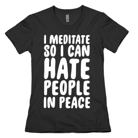 I Meditate So I Can Hate People In Peace Womens T-Shirt