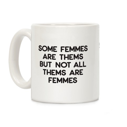 Some Femmes Are Thems But Not All Thems Are Femmes Coffee Mug