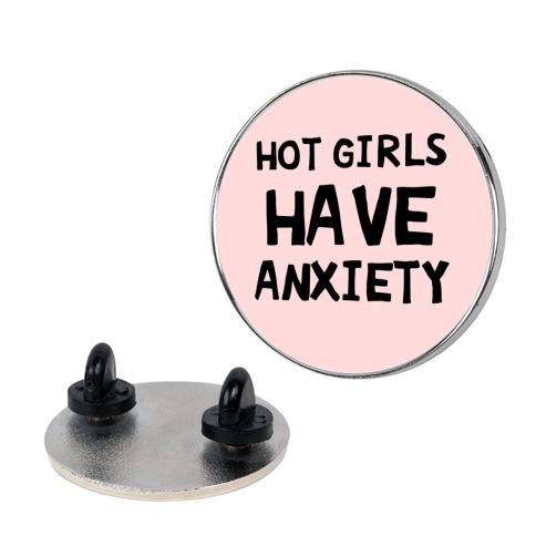Hot Girls Have Anxiety Pin