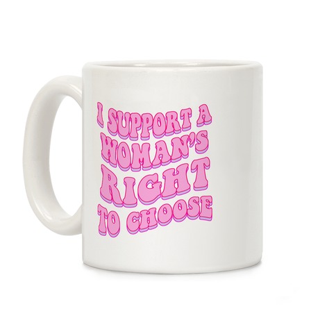 I Support A Woman's Right To Choose Coffee Mug