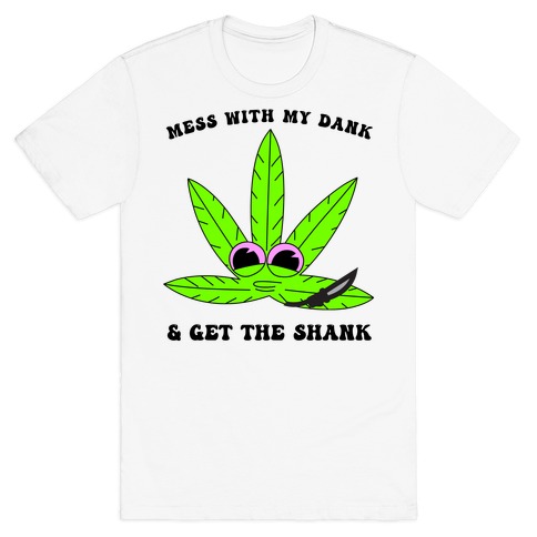 Mess With My Dank And Get The Shank T-Shirt