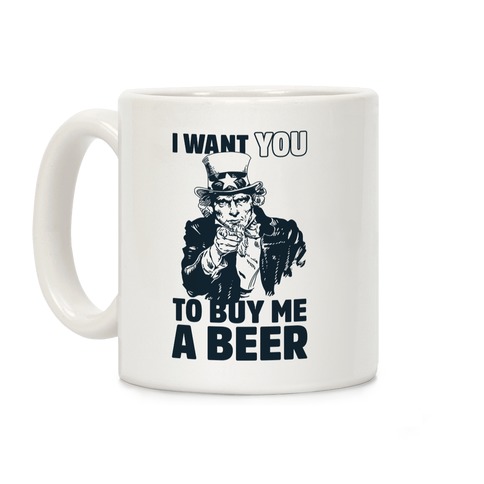 Uncle Sam Says I Want YOU to Buy Me a Beer Coffee Mug