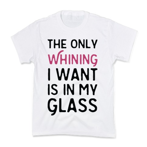 The Only Whining I Want Is In My Glass Kids T-Shirt