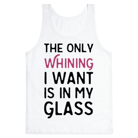 The Only Whining I Want Is In My Glass Tank Top