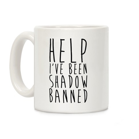 Help I've Been Shadow Banned Coffee Mug