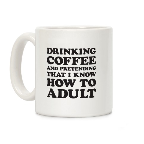 Drinking Coffee And Pretending To Adult Coffee Mug