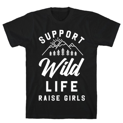 Support Wild Life Raise Girls T-Shirt