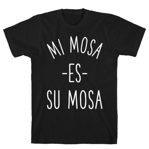 Mi Mosa Es Su Mosa T-Shirt