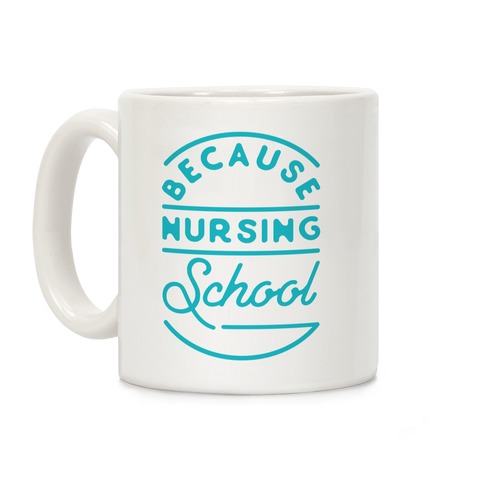 Because Nursing School Coffee Mug
