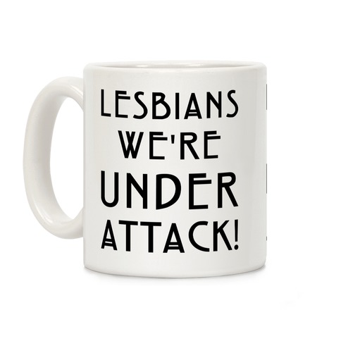 Lesbians We're Under Attack Coffee Mug