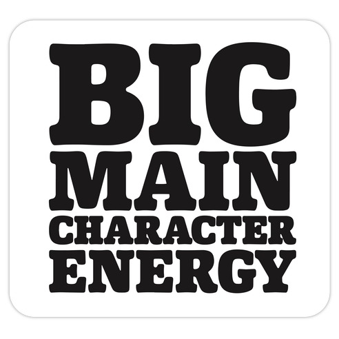 Big Main Character Energy Die Cut Sticker
