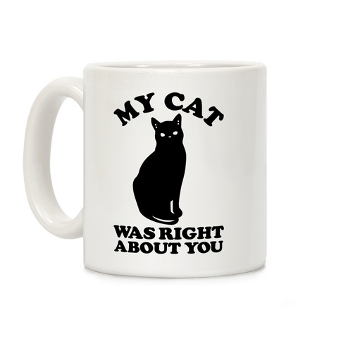 My Cat Was Right About You Coffee Mug