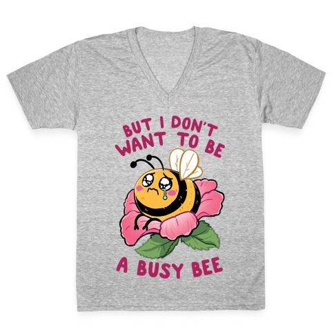 But I Don't Want To Be A Busy Bee V-Neck Tee Shirt