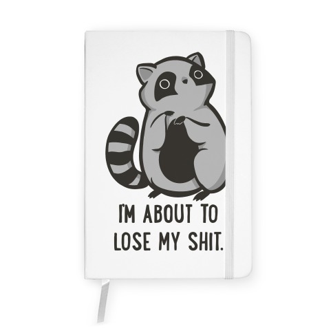 I'm About To Lose My Shit Raccoon Notebook