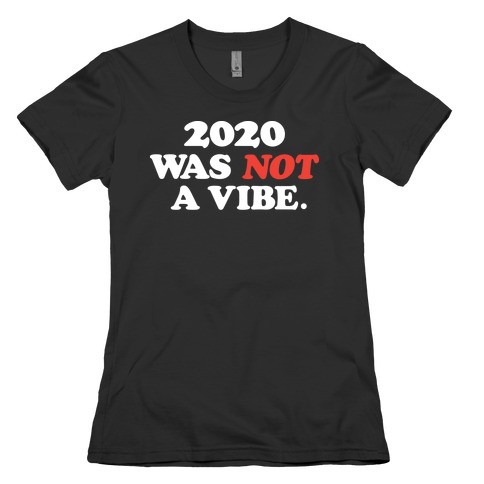2020 Was Not A Vibe. Womens T-Shirt