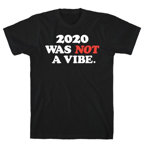 2020 Was Not A Vibe. T-Shirt