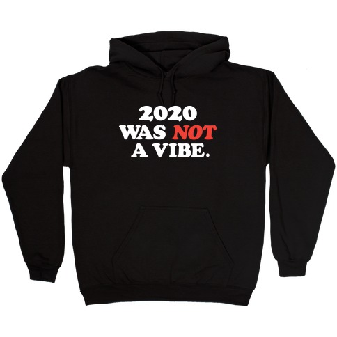 2020 Was Not A Vibe. Hooded Sweatshirt