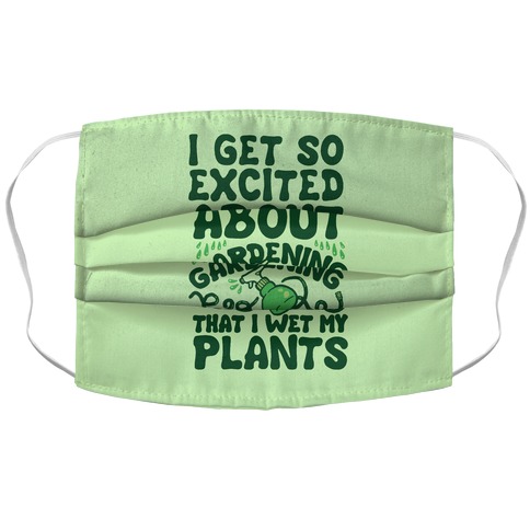 I Get So Excited About Gardening I Wet My Plants Accordion Face Mask
